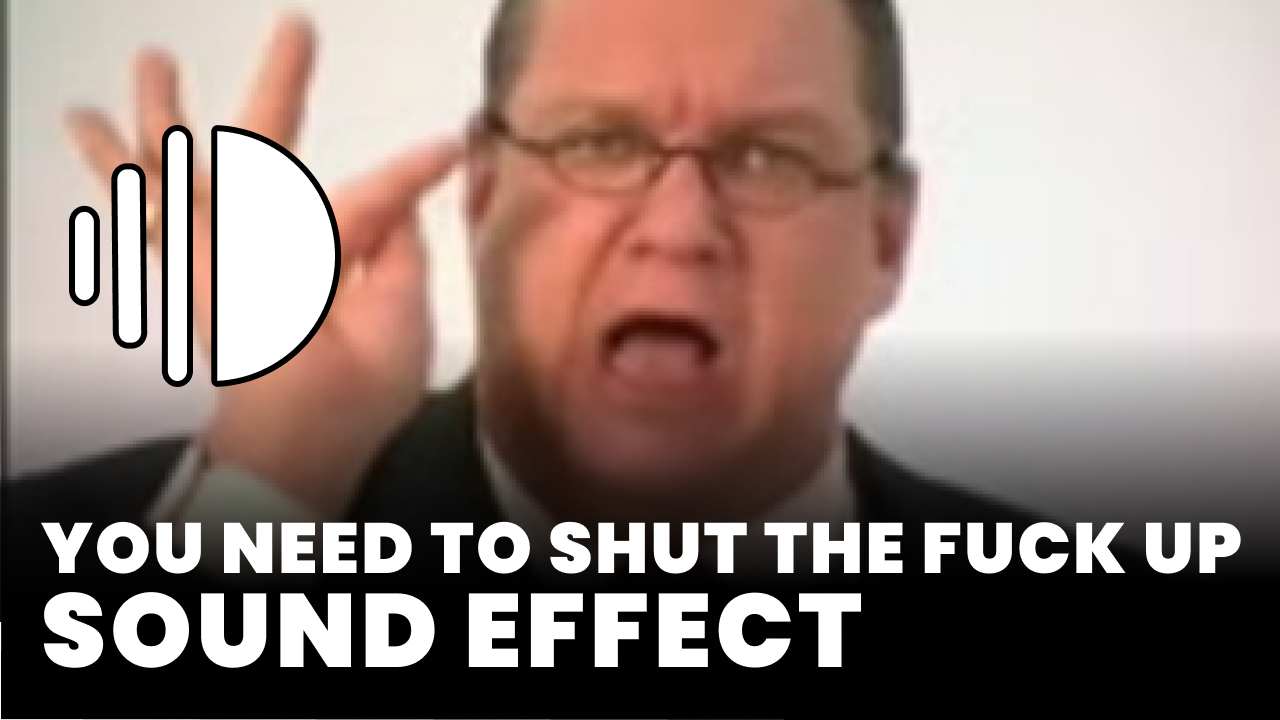 You need to shut the fuck up Sound Effect