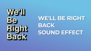 We'll be right back Sound Effect
