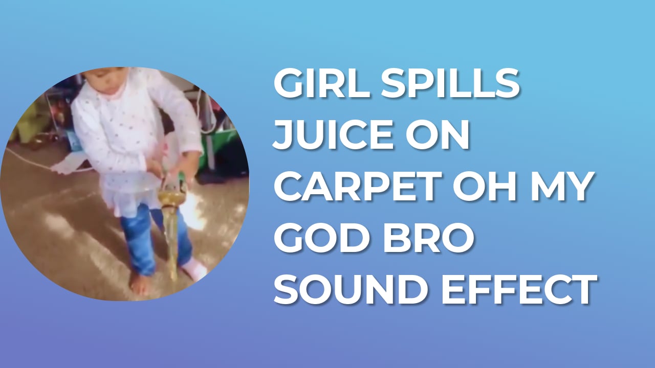 Girl spills juice on carpet oh my god Bro Sound Effect