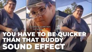 You have to be quicker than that buddy Tik Tok Sound Effect