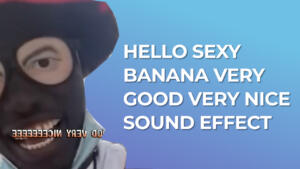 Hello Sexy Banana Very Good Very Nice Sound Effect