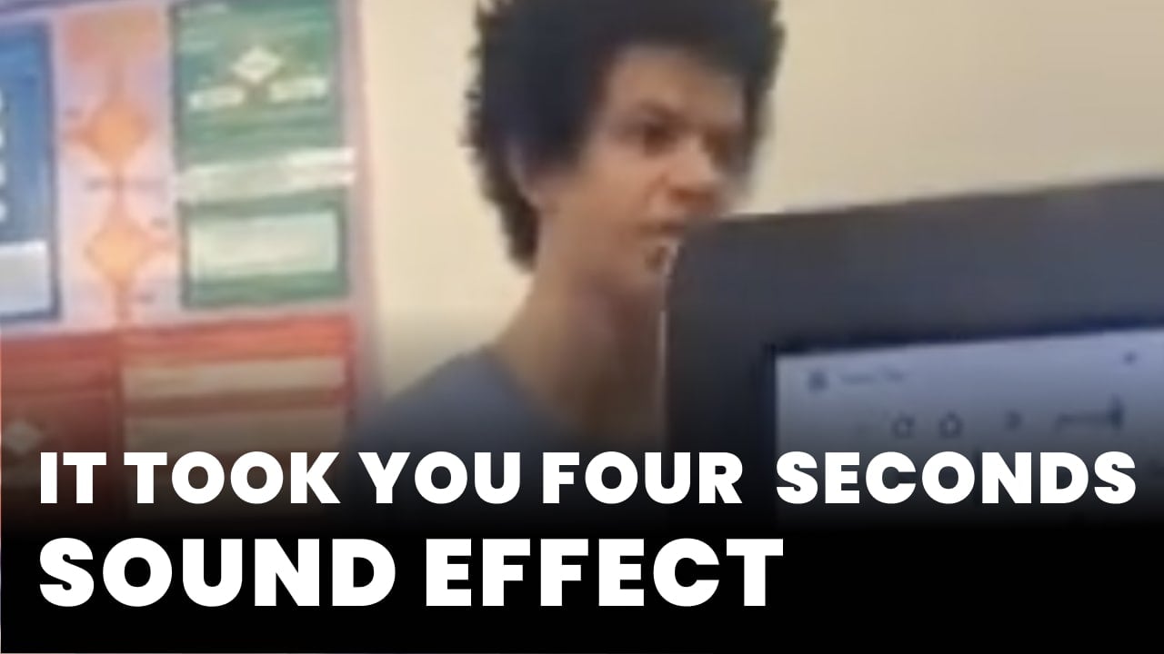 It Took You Four Seconds Sound Effect