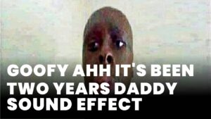 Goofy ahh It's been two years daddy Sound Effect
