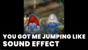 You got me jumping like Sound Effect