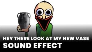 Hey there look at my new vase Sound Effect
