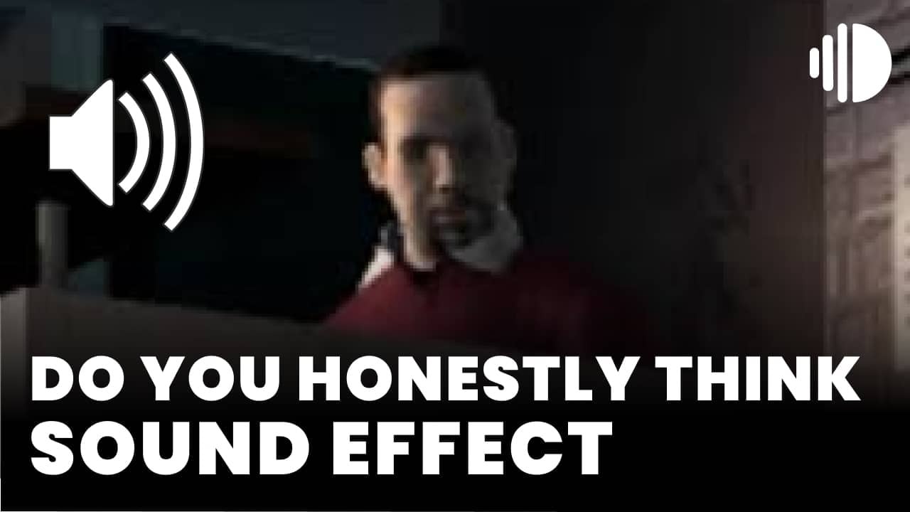 Do you honestly think Sounnd effect download