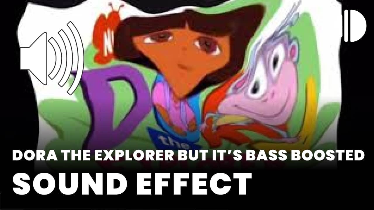 Dora the Explorer but it’s bass boosted download