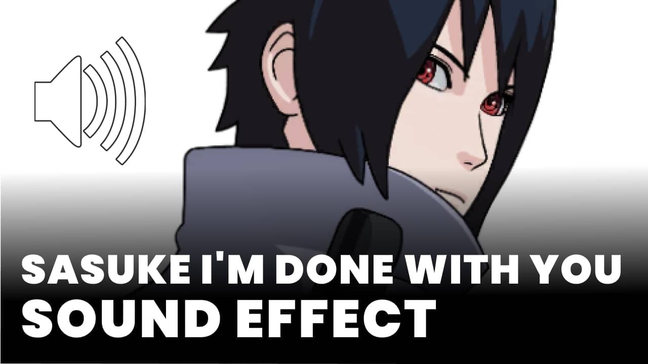 Sasuke I'm done with you Sound Effect download