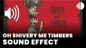 Oh shivery me timbers sound effect