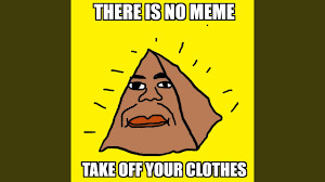 There is no meme take off your clothes download