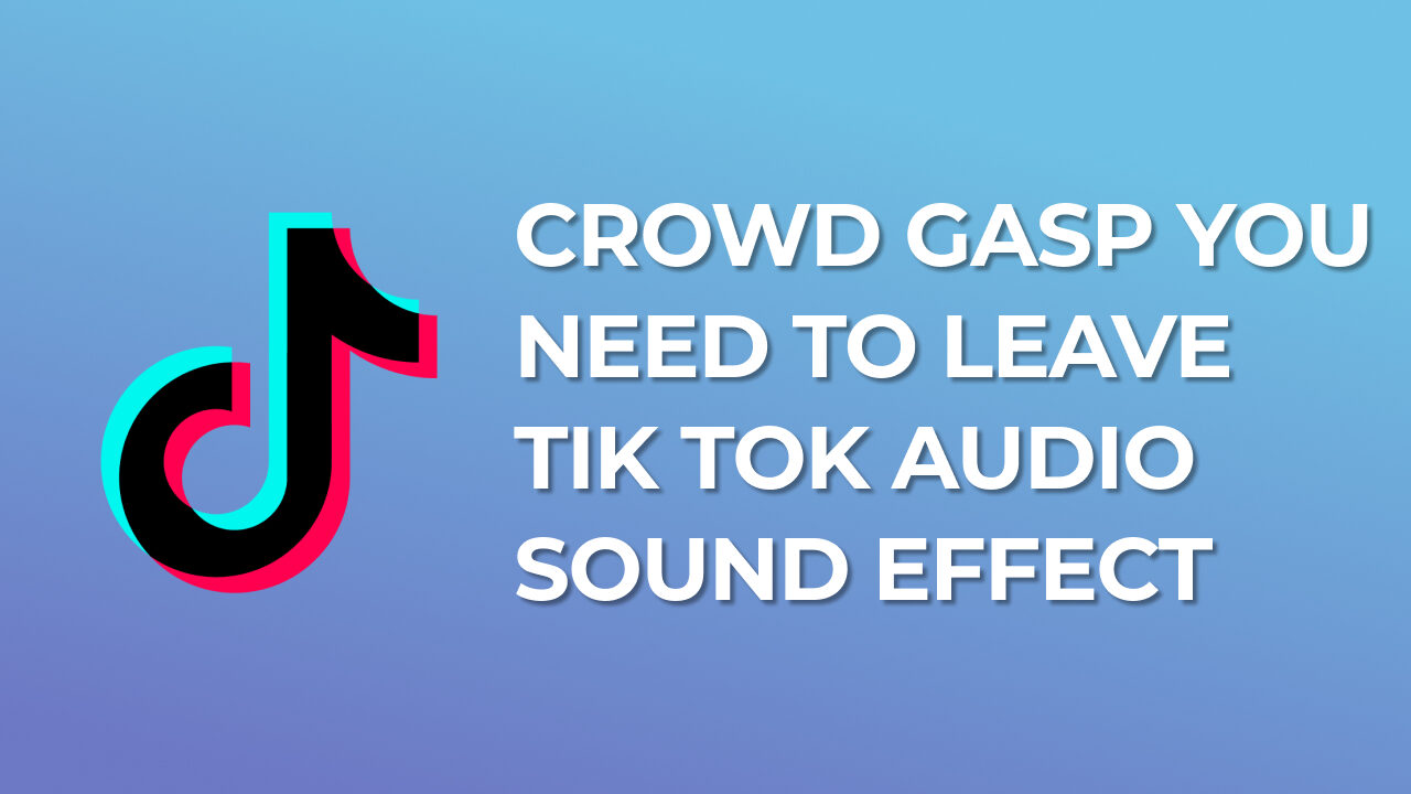 Crowd gasp you need to leave Tik Tok Audio Sound Effect download for free mp3